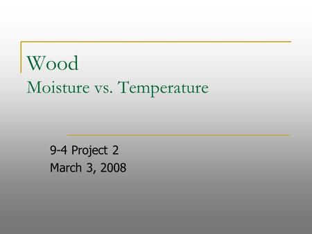 Wood Moisture vs. Temperature 9-4 Project 2 March 3, 2008.