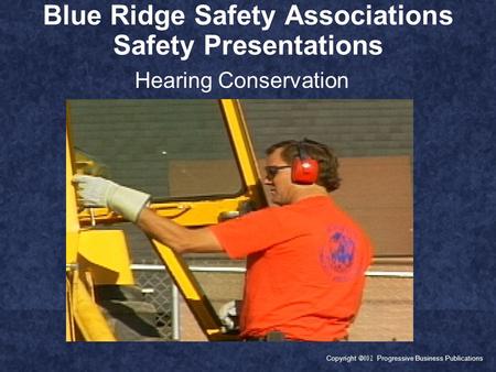 Copyright  Progressive Business Publications Blue Ridge Safety Associations Safety Presentations Hearing Conservation.