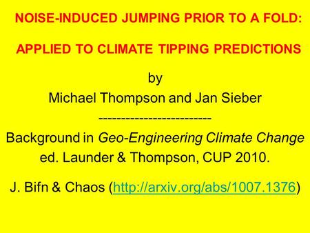 NOISE-INDUCED JUMPING PRIOR TO A FOLD: APPLIED TO CLIMATE TIPPING PREDICTIONS by Michael Thompson and Jan Sieber ------------------------- Background in.