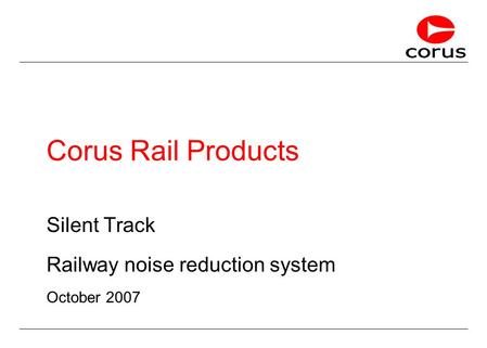 Corus Rail Products Silent Track Railway noise reduction system October 2007.