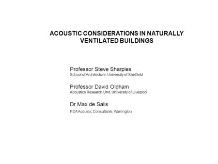 ACOUSTIC CONSIDERATIONS IN NATURALLY VENTILATED BUILDINGS Professor Steve Sharples School of Architecture, University of Sheffield Professor David Oldham.