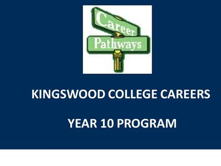 KINGSWOOD COLLEGE CAREERS YEAR 10 PROGRAM. CAREERS CENTRE Careers Centre located in the VCE Lounge Available Mondays, Tuesdays, Wednesdays (Thursdays.