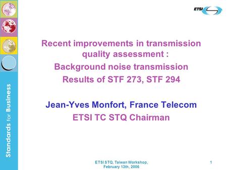 ETSI STQ, Taiwan Workshop, February 13th, 2006 1 Recent improvements in transmission quality assessment : Background noise transmission Results of STF.