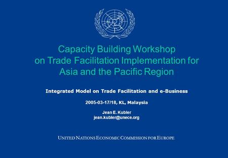 Capacity Building Workshop on Trade Facilitation Implementation for Asia and the Pacific Region Integrated Model on Trade Facilitation and e-Business 2005-03-17/18,