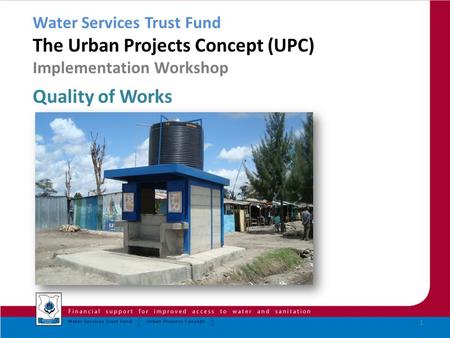 Water Services Trust Fund The Urban Projects Concept (UPC) Implementation Workshop Quality of Works 1.
