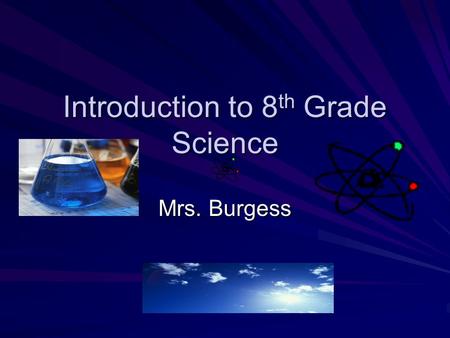 Introduction to 8 th Grade Science Mrs. Burgess. Attention The Teacher gives you the signal to pay attention. (I will raise my hand) You, the student.