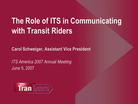 The Role of ITS in Communicating with Transit Riders Carol Schweiger, Assistant Vice President ITS America 2007 Annual Meeting June 5, 2007.