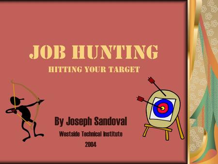 Job Hunting Hitting your target By Joseph Sandoval Westside Technical Institute 2004.