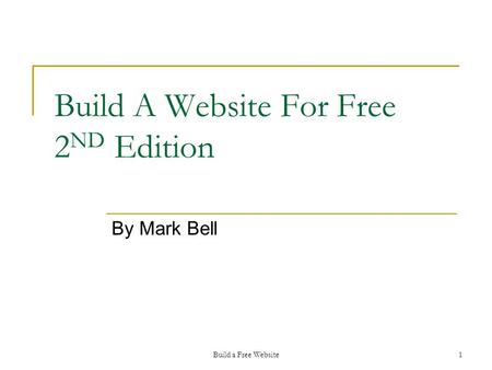 Build a Free Website1 Build A Website For Free 2 ND Edition By Mark Bell.