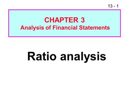 13 - 1 Ratio analysis CHAPTER 3 Analysis of Financial Statements.