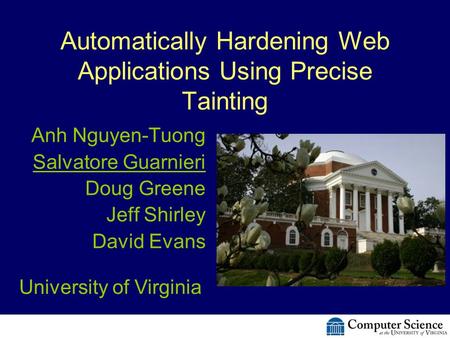 Automatically Hardening Web Applications Using Precise Tainting Anh Nguyen-Tuong Salvatore Guarnieri Doug Greene Jeff Shirley David Evans University of.