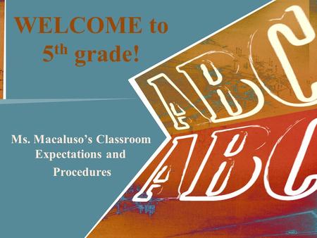WELCOME to 5 th grade! Ms. Macaluso’s Classroom Expectations and Procedures.