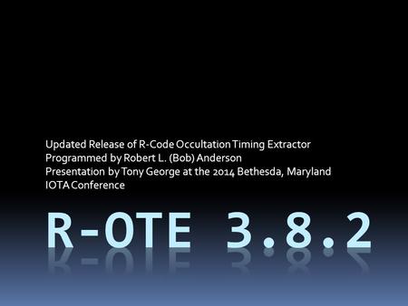 Updated Release of R-Code Occultation Timing Extractor Programmed by Robert L. (Bob) Anderson Presentation by Tony George at the 2014 Bethesda, Maryland.