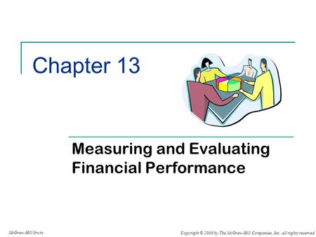 Copyright © 2009 by The McGraw-Hill Companies, Inc. All rights reserved. McGraw-Hill/Irwin Chapter 13 Measuring and Evaluating Financial Performance.