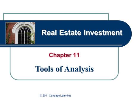 Real Estate Investment Chapter 11 Tools of Analysis © 2011 Cengage Learning.