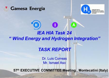 1 IEA HIA Task 24: WIND ENERGY AND HYDROGEN INTEGRATION 57 th Ex-Co Meeting Montecatini, Italy November 2007 57 th EXECUTIVE COMMITTEE Meeting, Montecatini.