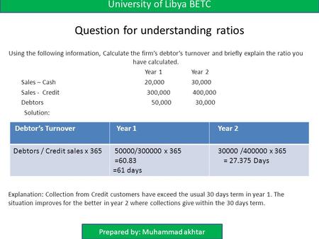 Question for understanding ratios Using the following information, Calculate the firm’s debtor’s turnover and briefly explain the ratio you have calculated.