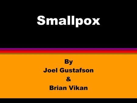 Smallpox By Joel Gustafson & Brian Vikan Timeline of Smallpox l 300 b.c. The Chinese use inoculation to prevent the disease. l 1520 a.d. Smallpox was.