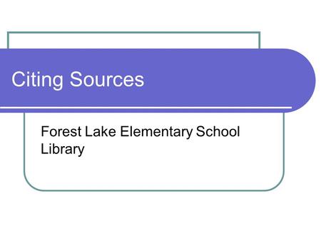 Citing Sources Forest Lake Elementary School Library.