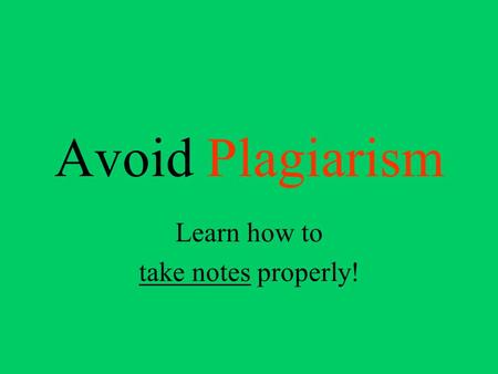 Avoid Plagiarism Learn how to take notes properly!