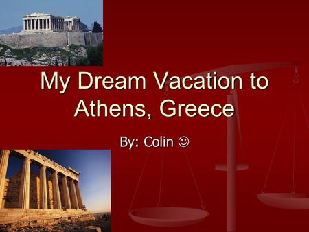 My Dream Vacation to Athens, Greece By: Colin By: Colin.