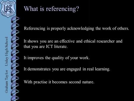 Xxxx What is referencing? With practise it becomes second nature. Referencing is properly acknowledging the work of others. It shows you are an effective.
