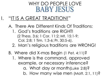 WHY DO PEOPLE LOVE I.“IT IS A GREAT TRADITION!” A. There Are Different Kinds Of Traditions: 1. God’s traditions are RIGHT! (2 Thess. 3:6; 1 Cor. 11:2;