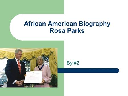 African American Biography Rosa Parks By:#2. Birth Rosa was born in the year 1913.