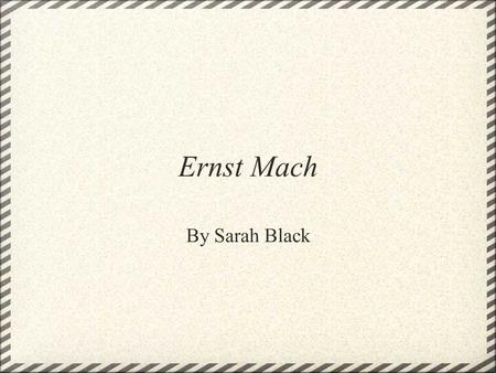 Ernst Mach By Sarah Black. Background In college, Mach studied and received a degree in physics, and after college he was employed as a lecturer for students.