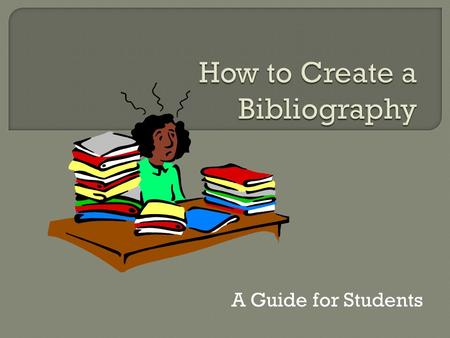 A Guide for Students.  Books  Magazines  Newspapers  Websites  Interviews  Images  Encyclopedias  Video clips A alphabetical list of all sources.