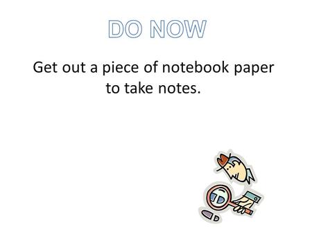 Get out a piece of notebook paper to take notes..