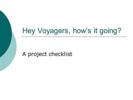Hey Voyagers, how’s it going? A project checklist.