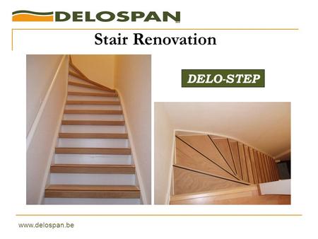 DELO-STEP Stair Renovation www.delospan.be. How to renovate this stair ? Option 1 : varnishing 4 week-ends approximately 150 € varnish + filling Option.