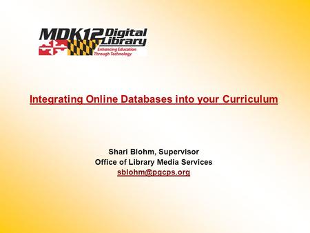 Integrating Online Databases into your Curriculum Shari Blohm, Supervisor Office of Library Media Services
