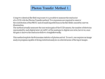 Photon Transfer Method 1. Using two identical flat field exposures it is possible to measure the read noise of a CCD with the Photon Transfer method. Two.