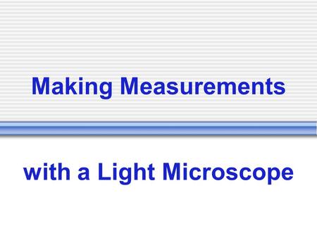 Making Measurements with a Light Microscope. Metric Conversions 1 mm = 1000 μm 1 μm = 1/1000 mm.