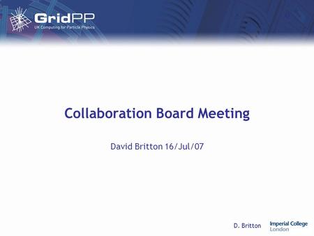 D. Britton Collaboration Board Meeting David Britton 16/Jul/07.