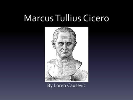 Marcus Tullius Cicero By Loren Causevic. Background Born in Arpina, Italy On January 3 rd, 106 BCE In the higher middle class (equestrian order)