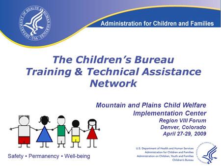 Safety Permanency Well-being The Children’s Bureau Training & Technical Assistance Network Safety Permanency Well-being Mountain and Plains Child Welfare.