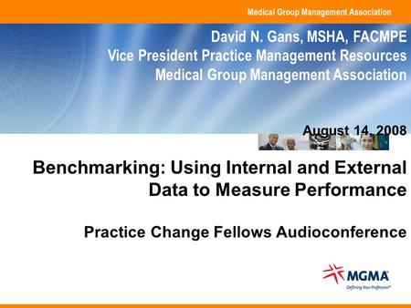 Copyright 2008. Medical Group Management Association. All rights reserved. Benchmarking: Using Internal and External Data to Measure Performance Practice.