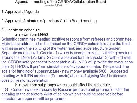 Agenda - meeting of the GERDA Collaboration Board November 9,2005 1. Approval of Agenda 2. Approval of minutes of previous Collab Board meeting 3. Update.