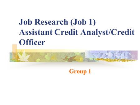 Job Research (Job 1) Assistant Credit Analyst/Credit Officer Group 1.