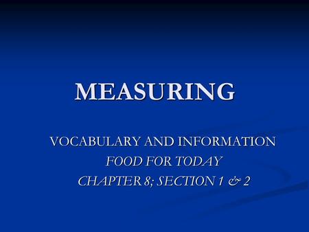 MEASURING VOCABULARY AND INFORMATION FOOD FOR TODAY CHAPTER 8; SECTION 1 & 2.