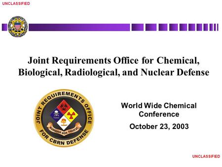 UNCLASSIFIED World Wide Chemical Conference October 23, 2003 Joint Requirements Office for Chemical, Biological, Radiological, and Nuclear Defense.