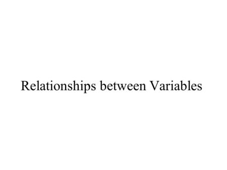 Relationships between Variables. Two variables are related if they move together in some way Relationship between two variables can be strong, weak or.