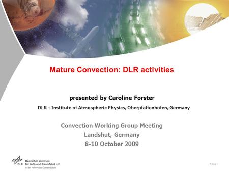 Folie 1 Mature Convection: DLR activities presented by Caroline Forster DLR - Institute of Atmospheric Physics, Oberpfaffenhofen, Germany Convection Working.