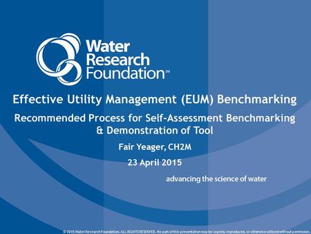 © 2015 Water Research Foundation. ALL RIGHTS RESERVED. © 2015 Water Research Foundation. ALL RIGHTS RESERVED. No part of this presentation may be copied,
