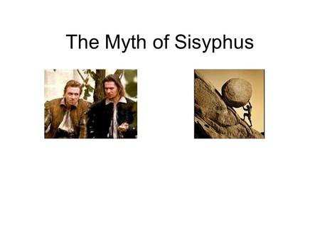 The Myth of Sisyphus. Existentialism Central Tenet: Existence precedes essence There is no universal objective conception of humanity that precedes the.