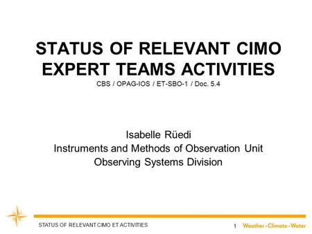 STATUS OF RELEVANT CIMO EXPERT TEAMS ACTIVITIES CBS / OPAG-IOS / ET-SBO-1 / Doc. 5.4 Isabelle Rüedi Instruments and Methods of Observation Unit Observing.