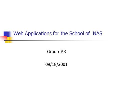 Web Applications for the School of NAS Group #3 09/18/2001.